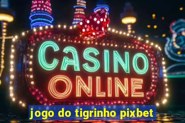 jogo do tigrinho pixbet